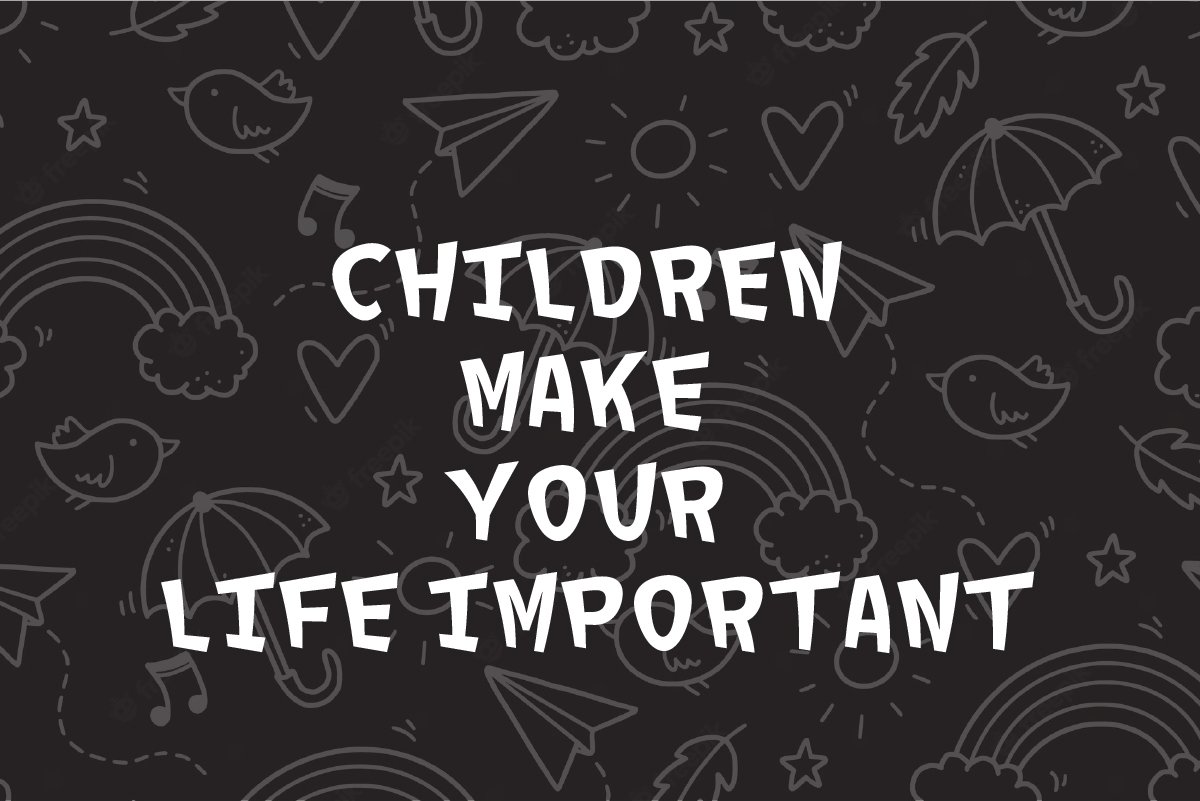 A black background with white writing that says children make your life important.