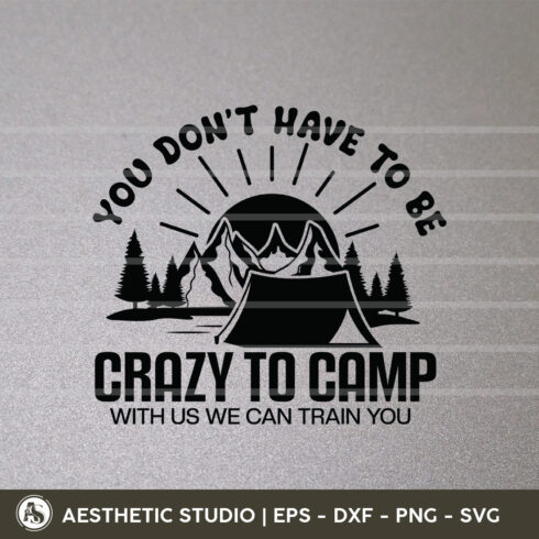 You Don't Have To Be Crazy To Camp With Us We Can Train You, Crazy Camping Friends, Camper, Adventure, Camp Life, Camping Svg, Typography, Camping Quotes, Camping Cut File, Funny Camping, Svg, Eps, Dxf, Png, Cut file cover image.