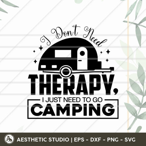 I Don’t Need Therapy I Just Need To Go Camping, Camper, Adventure, Camp Life, Camping Svg, Typography, Camping Quotes, Camping Cut File, Funny Camping, Camping T-shirt Design, Svg, Eps, Dxf, Png, Cut file cover image.