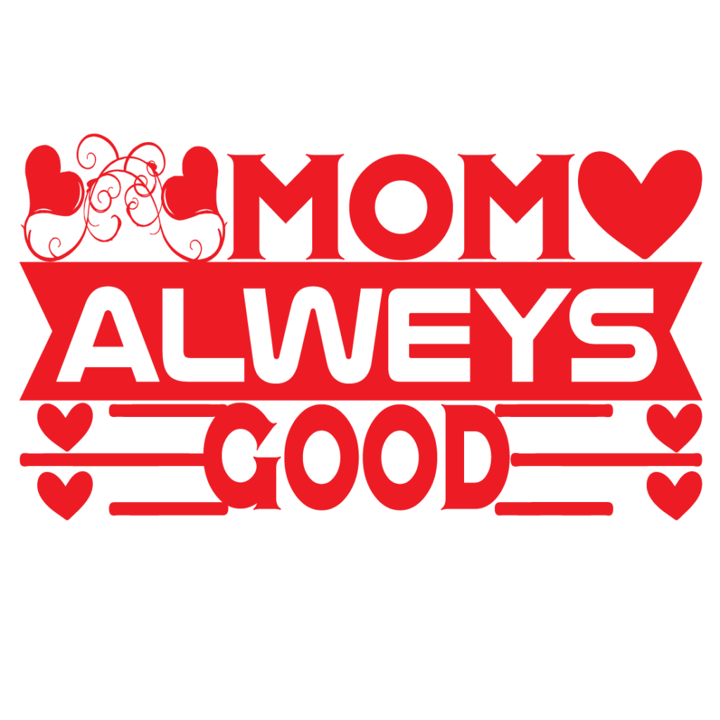 Mom Alweys Good - MasterBundles