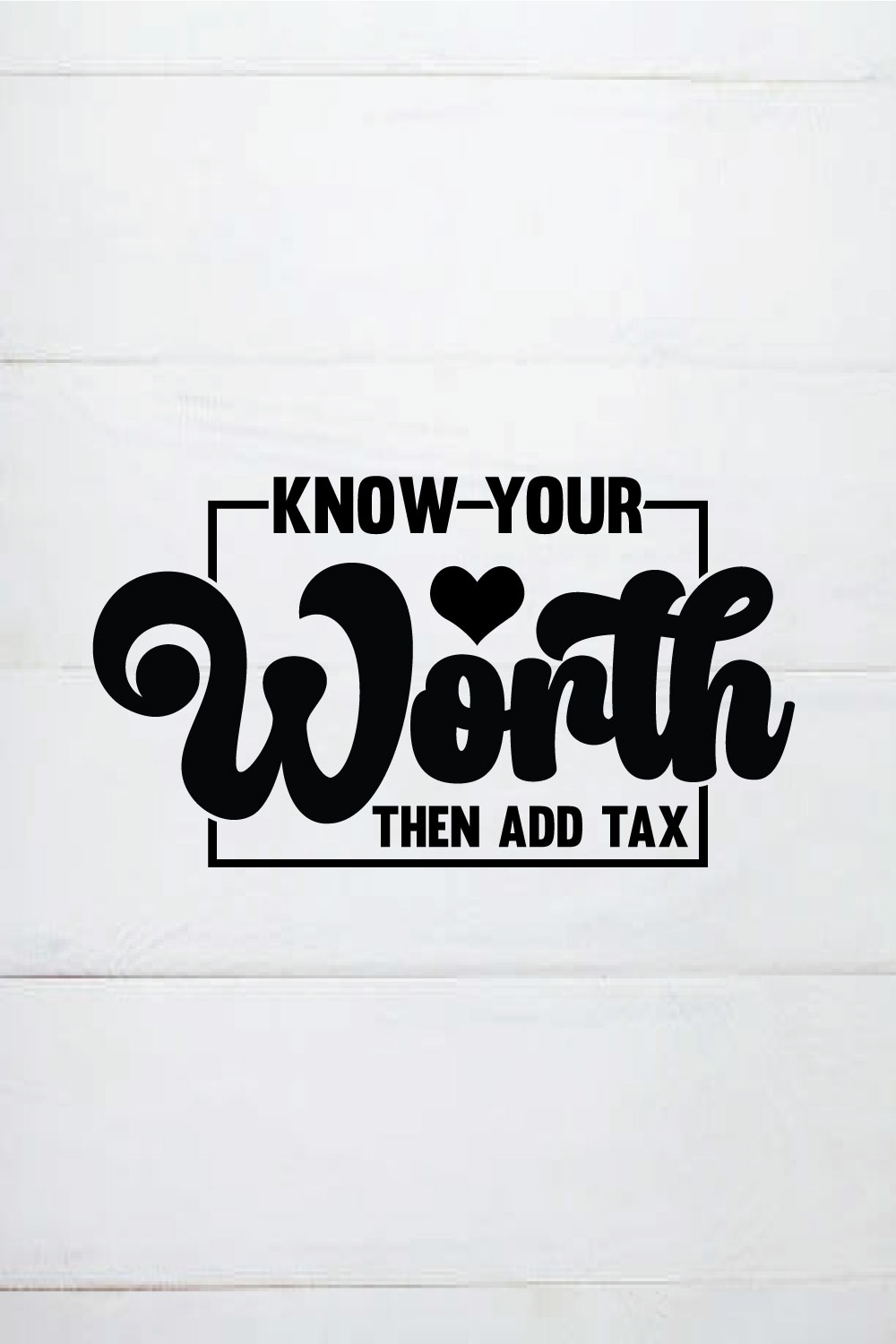 Know Your Worth The Add Tax Shirt ,Empowered Woman Svg, Inspirational Quote SVG, Hustle Svg, Mother Hustler Svg, pinterest preview image.