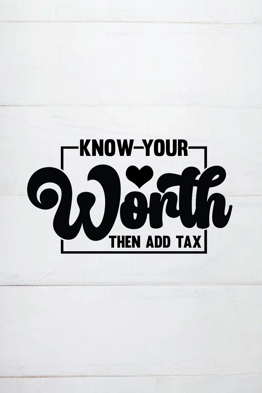 know your worth the add tax shirt ,Empowered Woman Svg, Inspirational Quote SVG, Hustle Svg, Mother Hustler Svg, pinterest preview image.