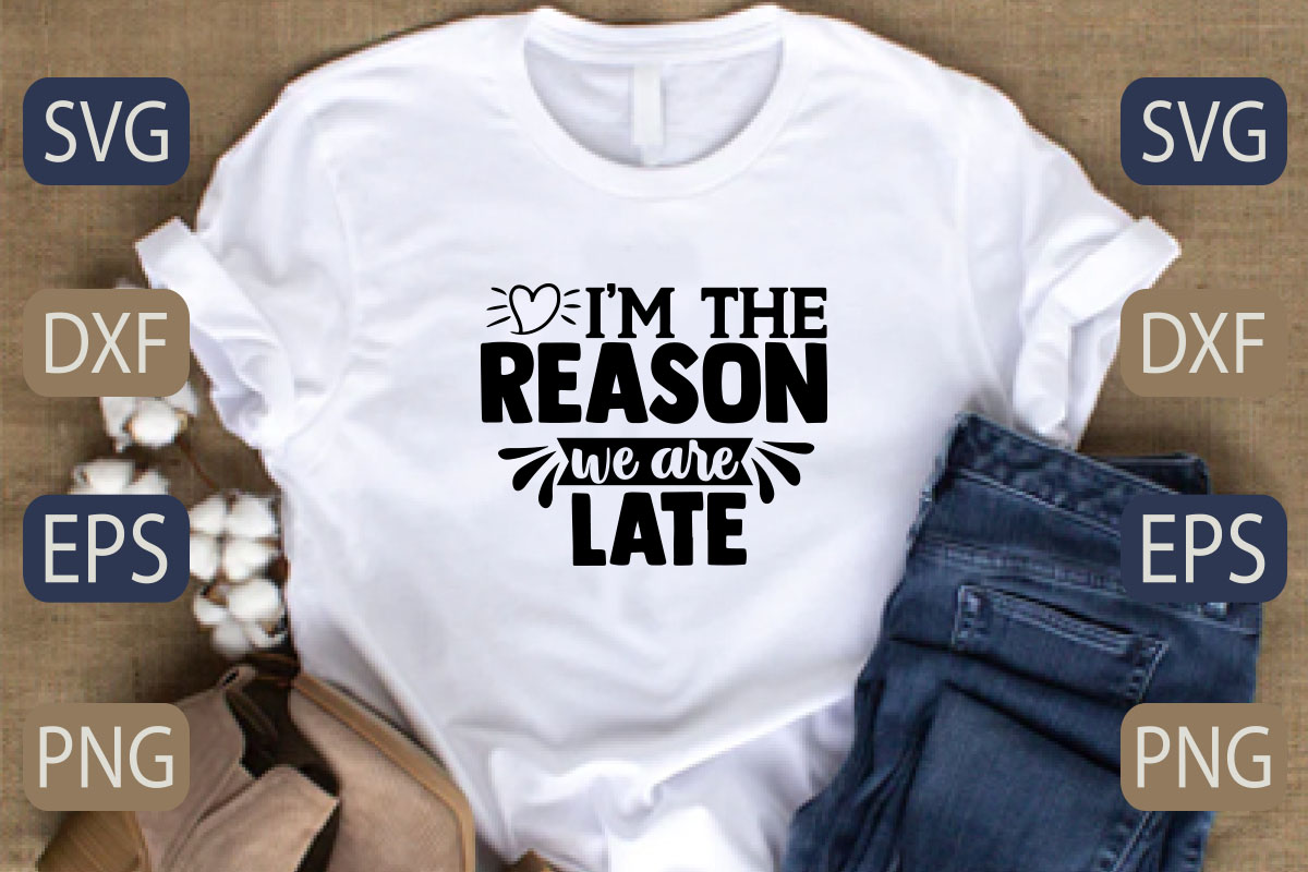 T - shirt that says i'm the reason we are late.