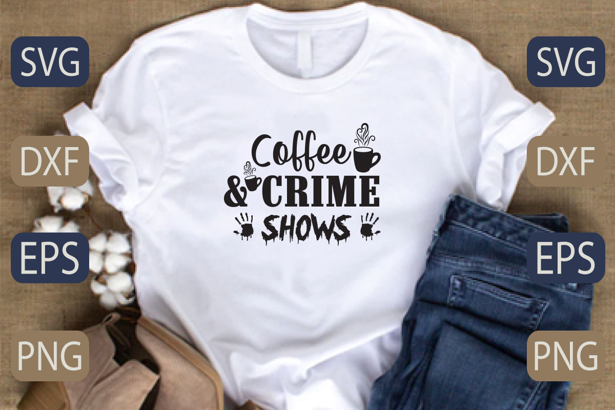 T - shirt that says coffee and crime shows.