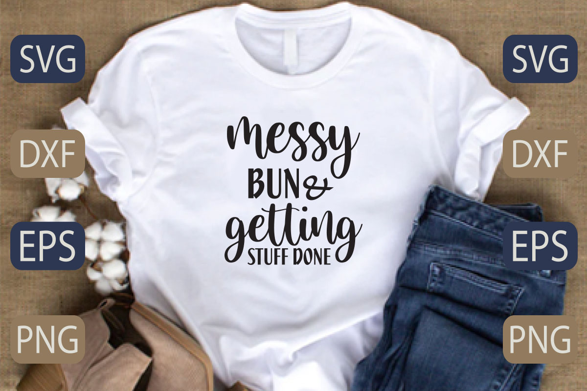 T - shirt that says messy buns getting stuff done.