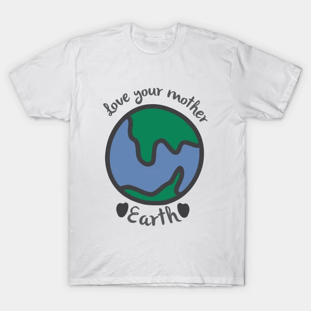 White t - shirt with the words love your mother earth on it.