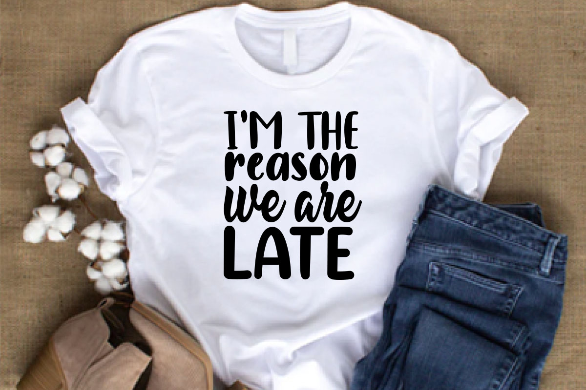 T - shirt that says i'm the reason we are late.