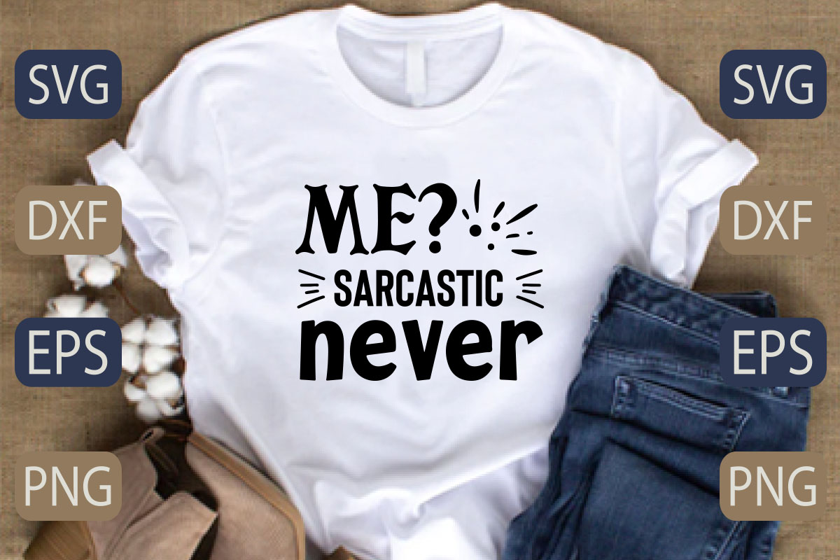 T - shirt that says me? sarcastic never.