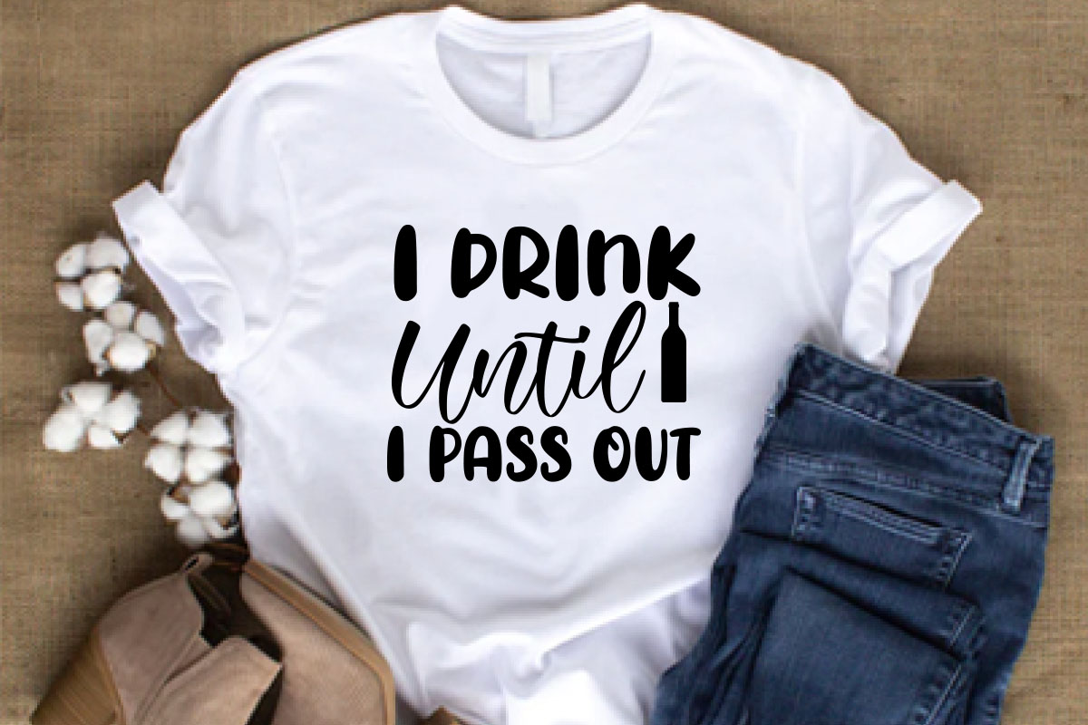 T - shirt that says i drink until i pass out.