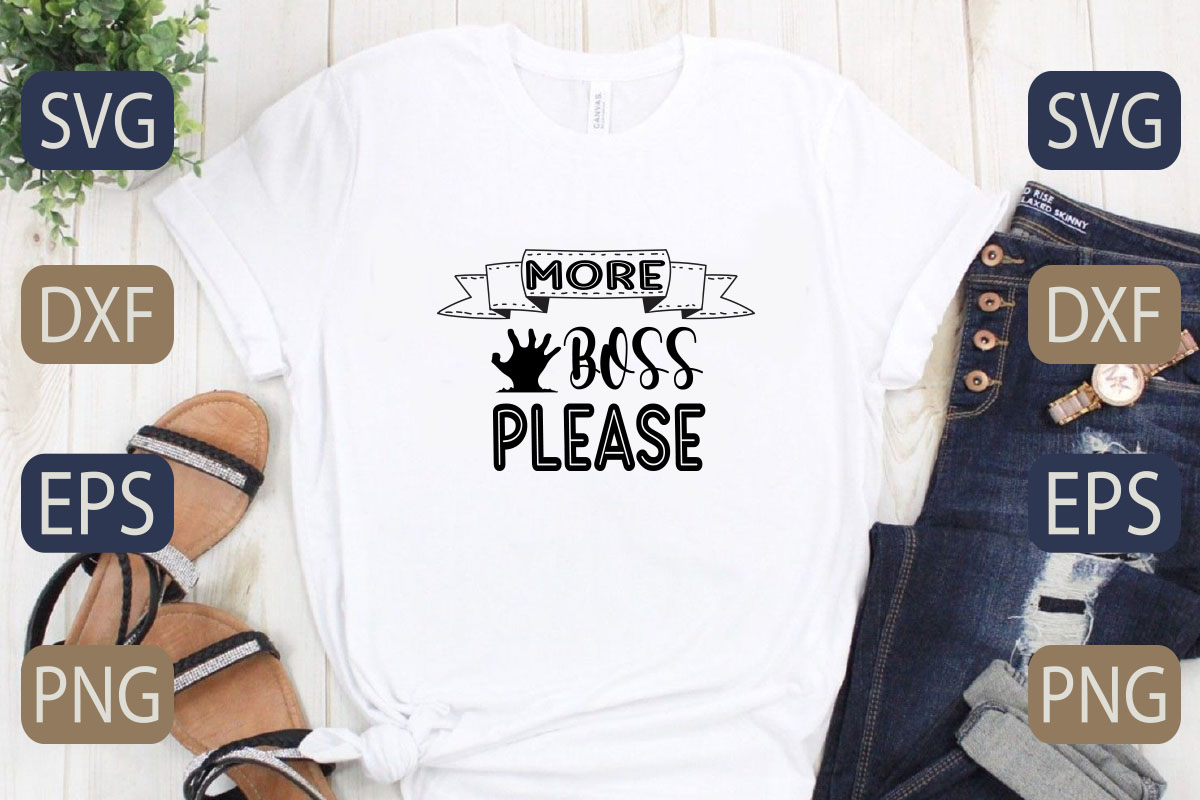 T - shirt that says more boss please.