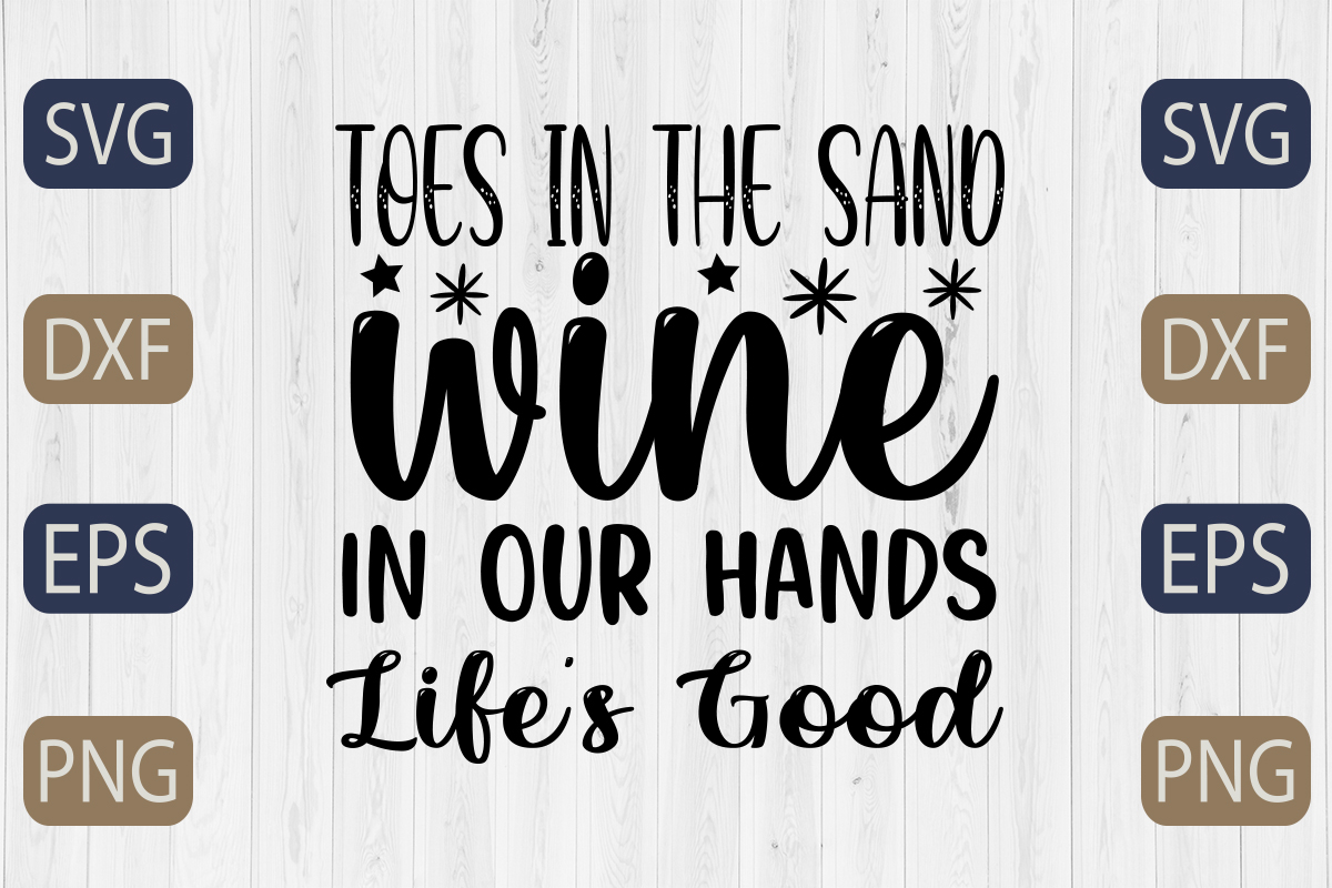Toes in the sand wine in our hands life's good svg.