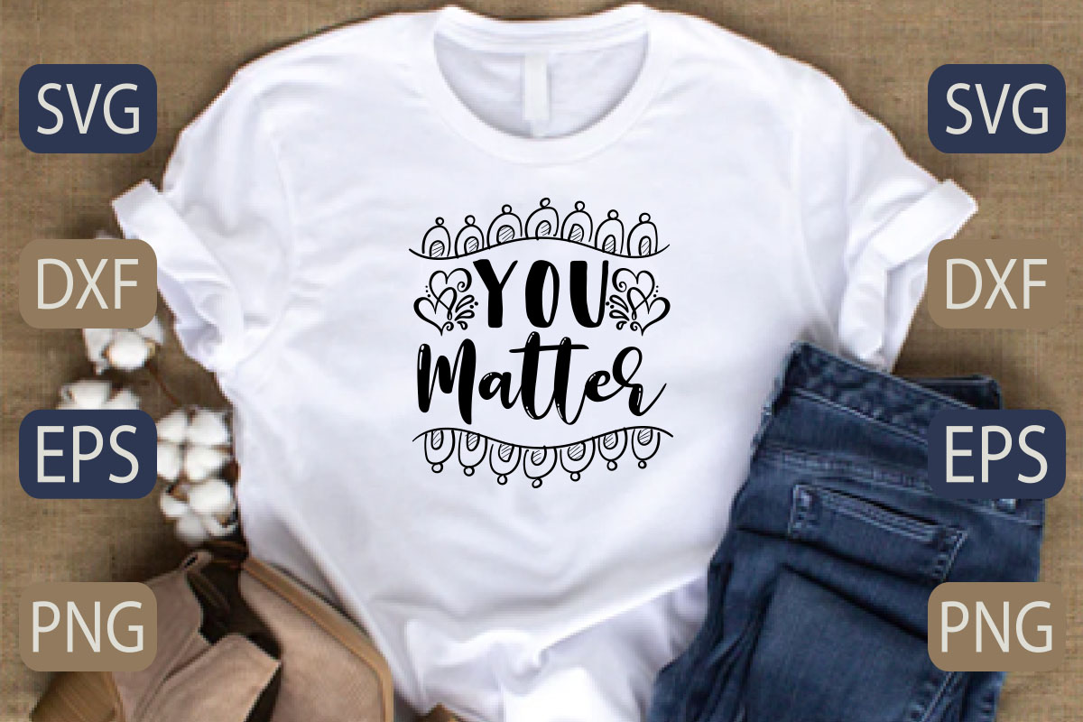 T - shirt with the words you matter on it.