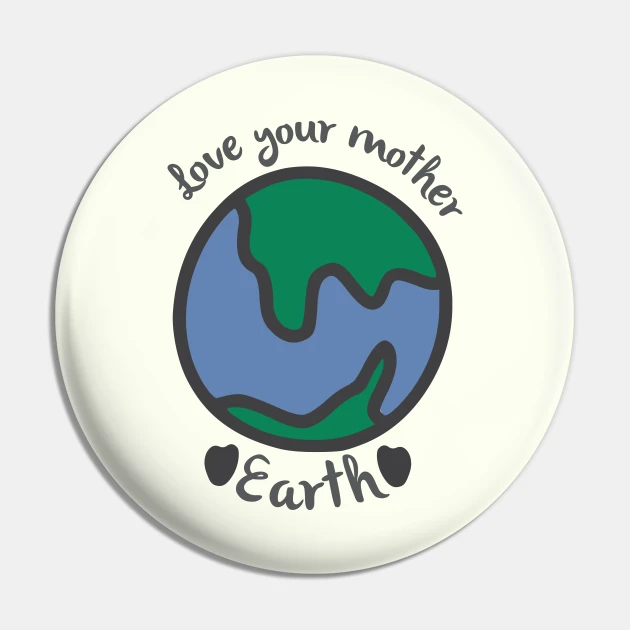 Button with the words love your mother earth on it.