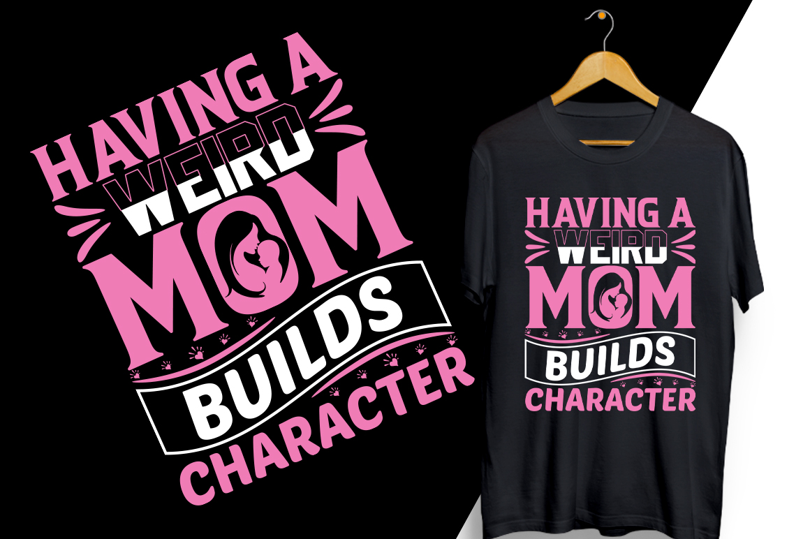 T - shirt that says having a weird mom build character.