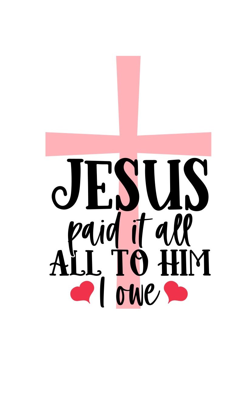 Cross with the words jesus paid it all to him i one.