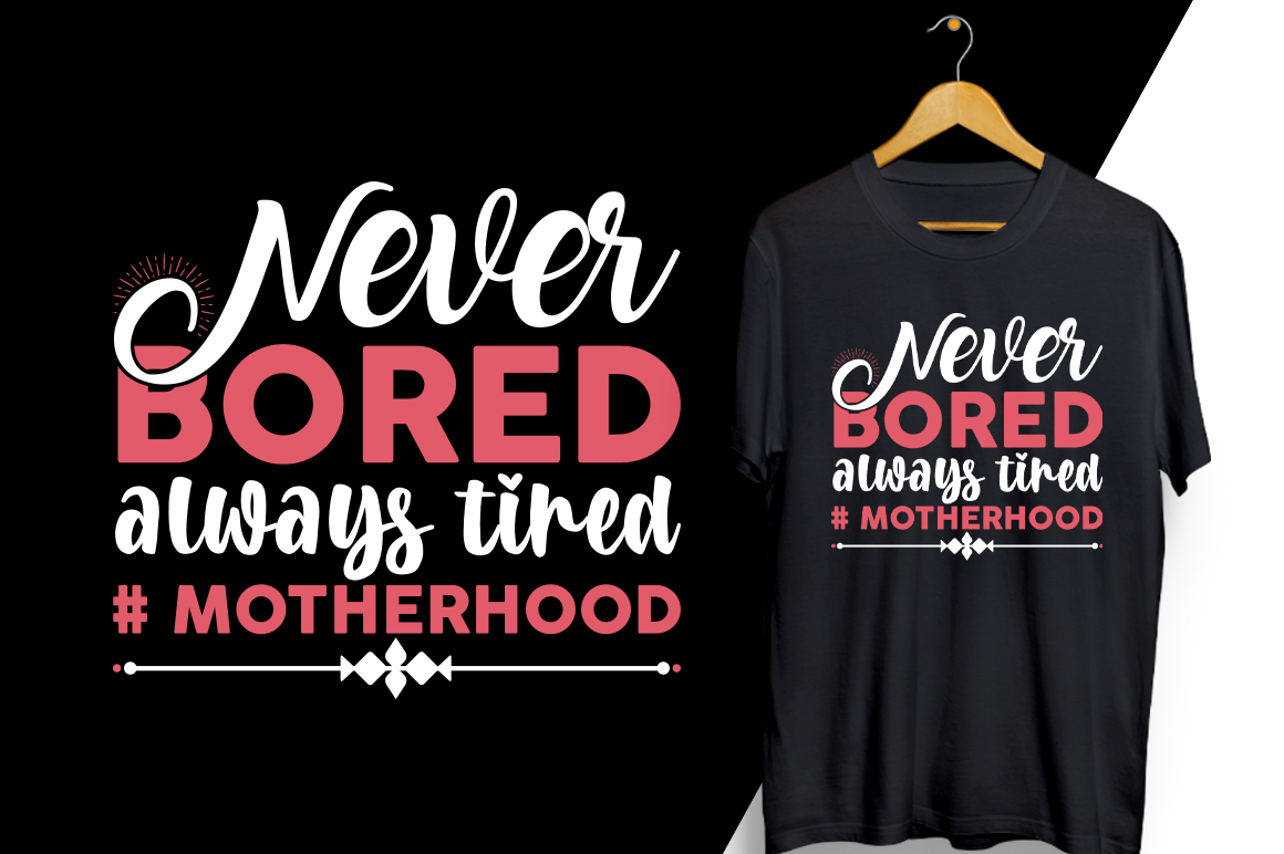 T - shirt that says never bored always tired motherhood.