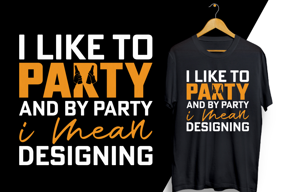 T - shirt that says i like to party and by party i mean designing.