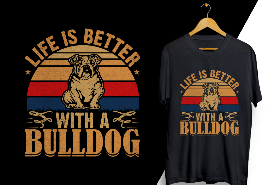 T - shirt with a bulldog saying life is better with a bulldog.