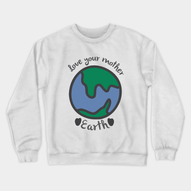 White sweatshirt with the words love your mother earth on it.