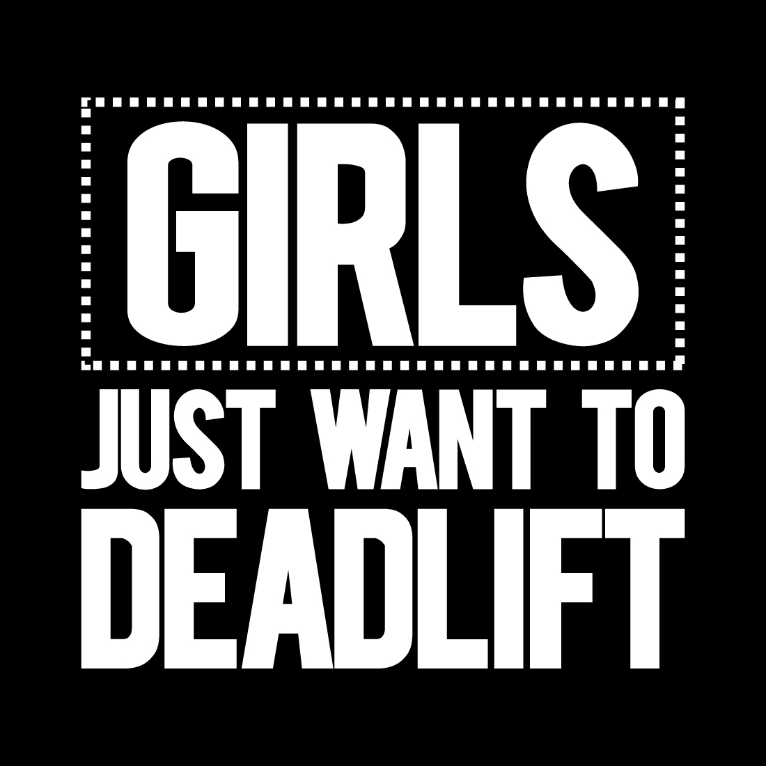 Black and white poster with the words girls just want to deadlift.