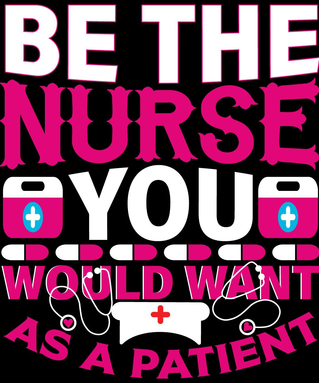 Nurse saying be the nurse you would want as a patient.