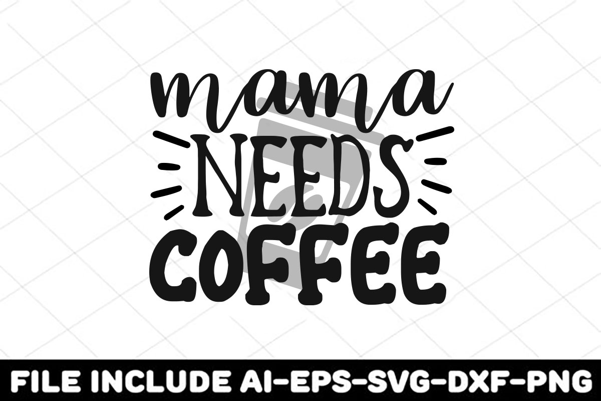 Mama needs coffee svg file.