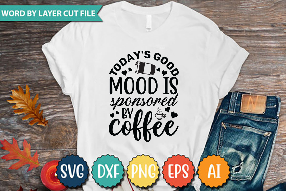 T - shirt that says today's good mood is sponsored by coffee.