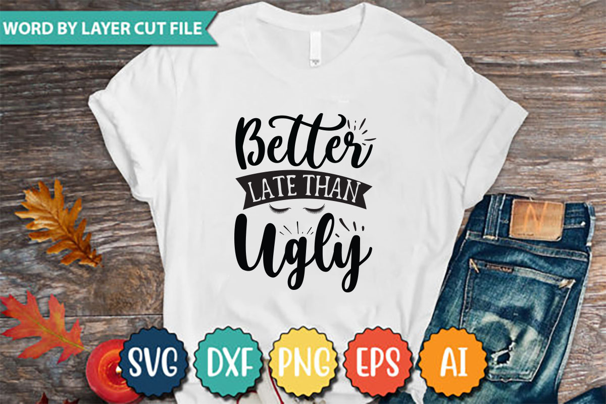 T - shirt that says better late than ugly.