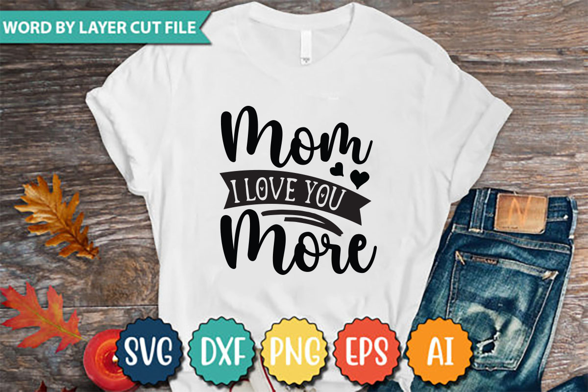 T - shirt that says mom i love you more.