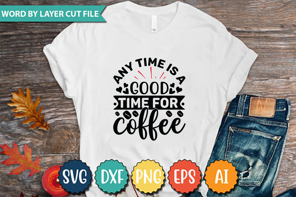 T - shirt that says any time is a good time for coffee.