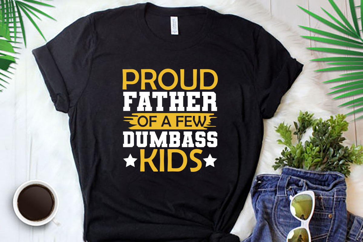 T - shirt that says proud father of a few dumbass kids.