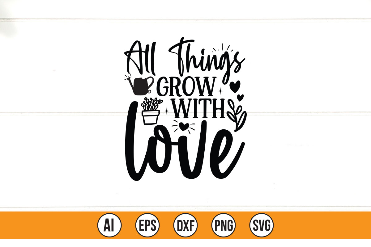 Svt file with the words all things grow with love.
