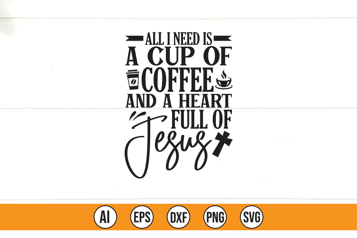 Cup of coffee and a heart full of jesus svg.