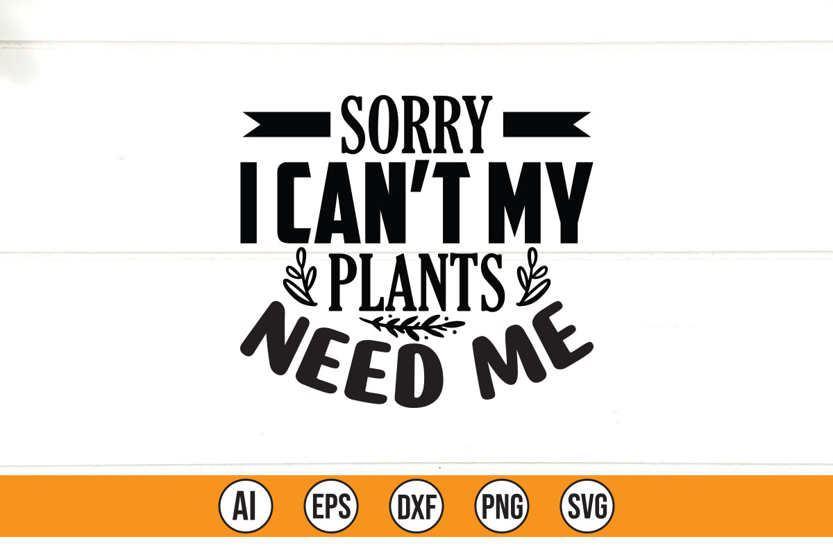 Sign that says sorry i can't my plants need me.