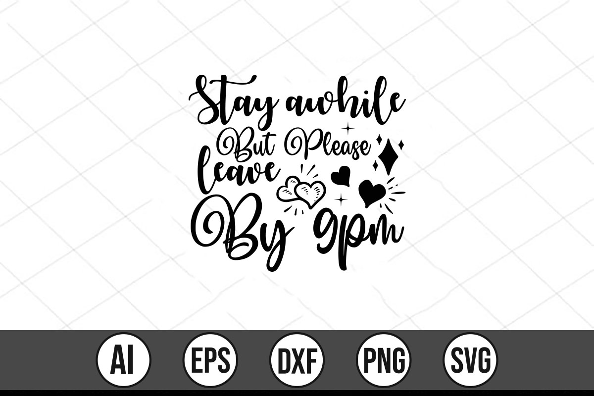 Svg file with the phrase stay awhile but please by 9pmm.