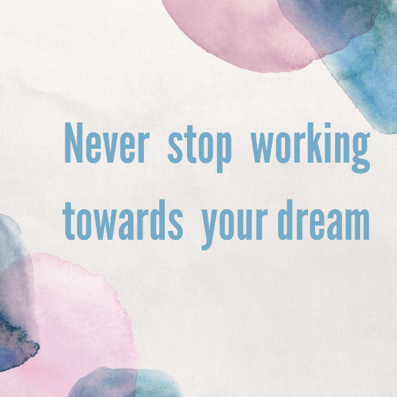 Picture of a quote that says never stop working towards your dream.