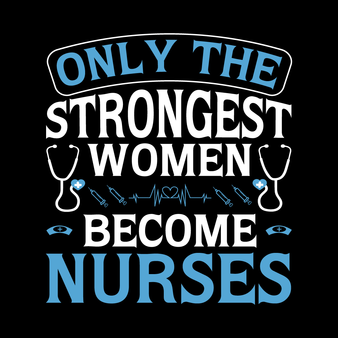 Only the strongest women become nurses.