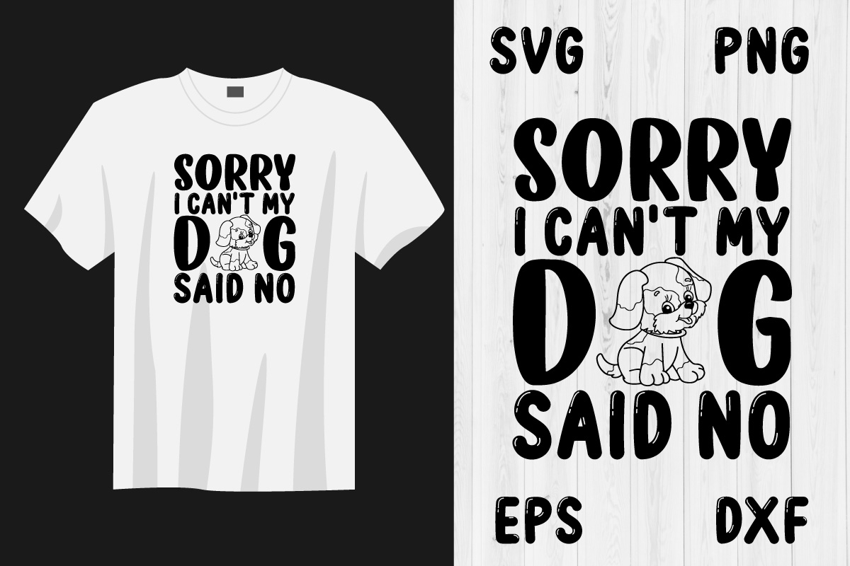 T - shirt that says sorry i can't my dog said no eps.