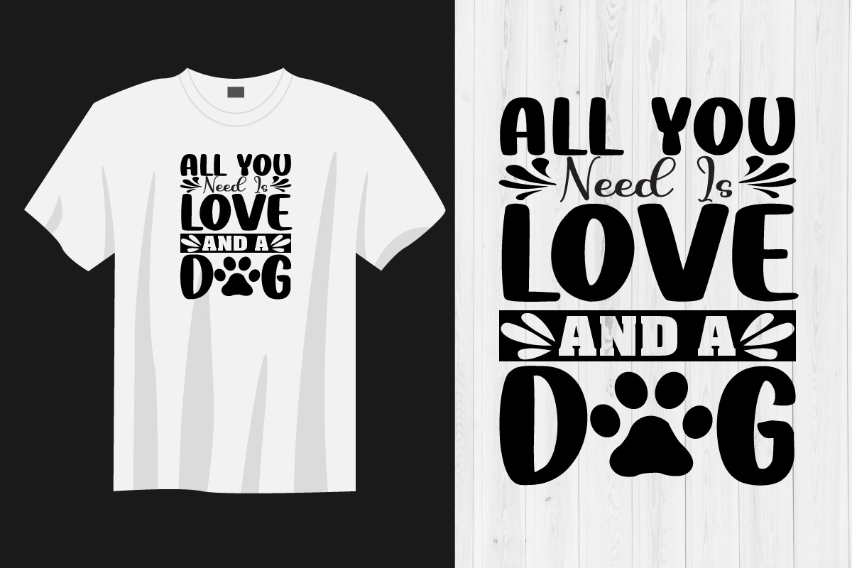 T - shirt that says all you need is love and a dog.