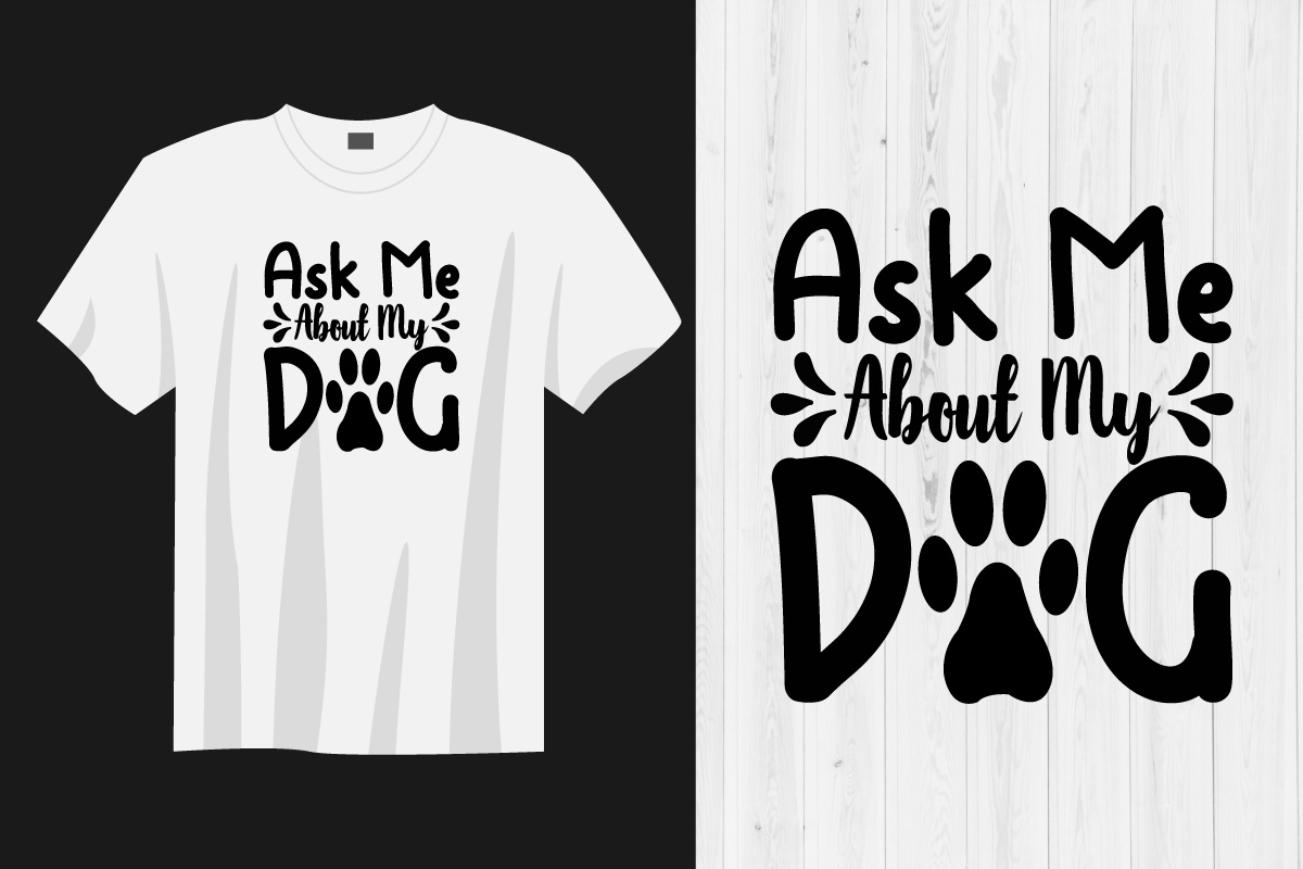 T - shirt that says ask me about my dog.