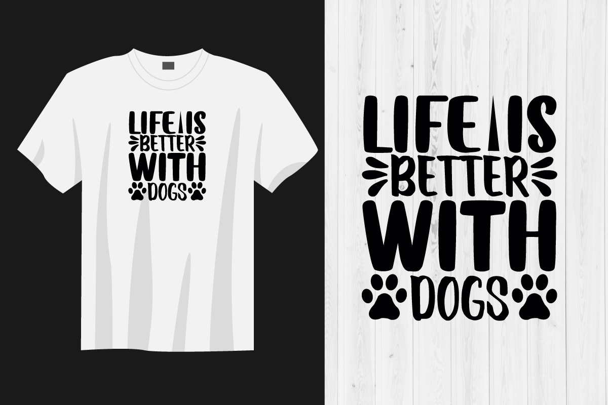 T - shirt that says life is better with dogs.