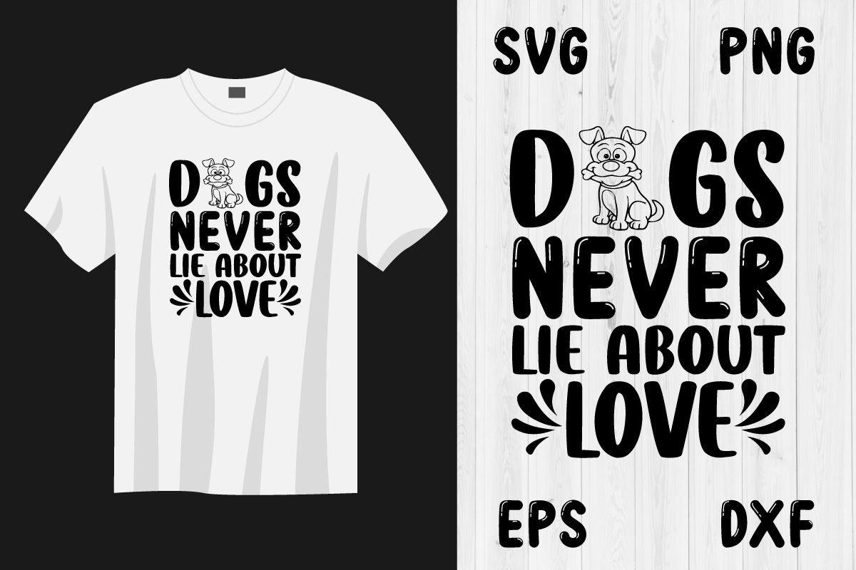 T - shirt with the words dogs never lie about love.