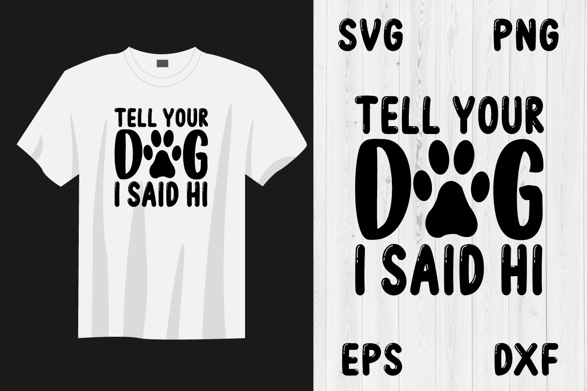 T - shirt that says tell your dog i said hi.