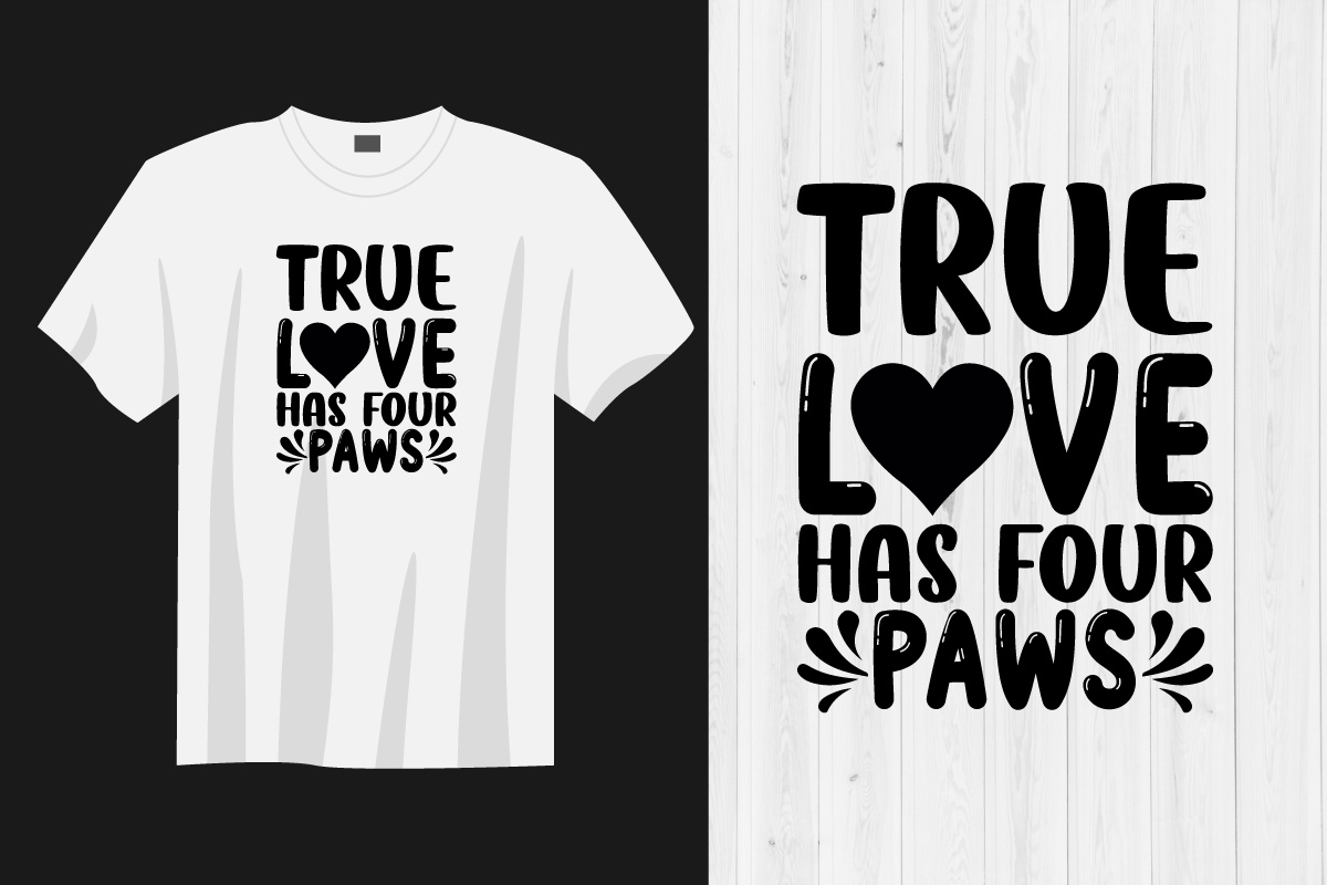 T - shirt that says true love has four paws.