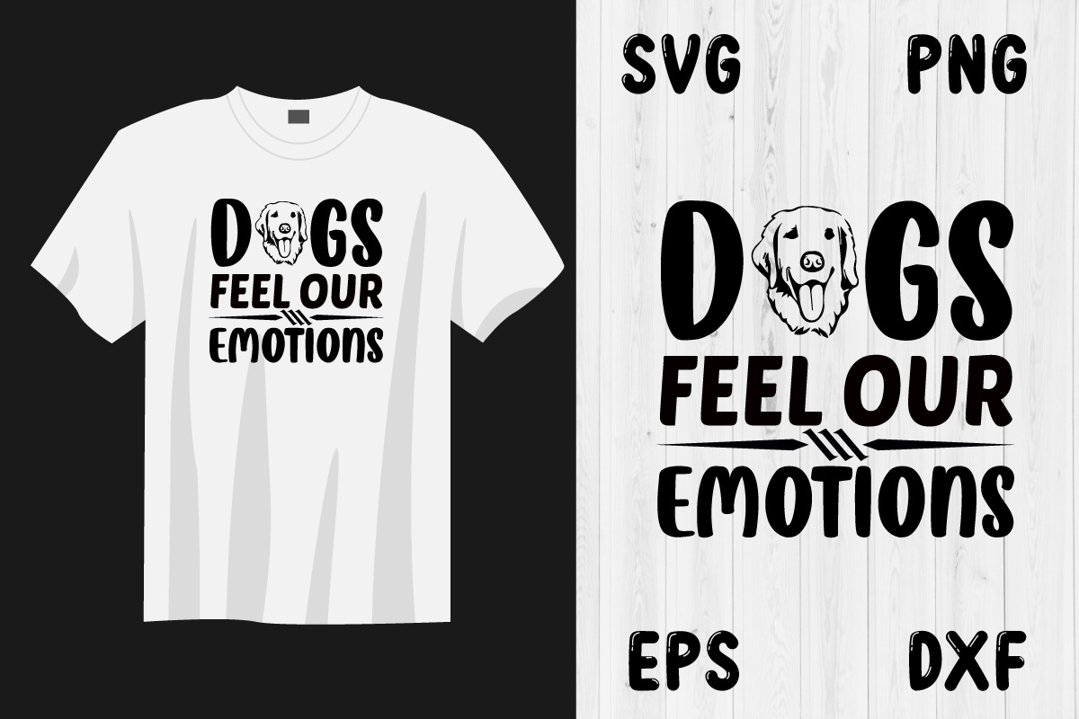 T - shirt that says dogs feel our emotions.