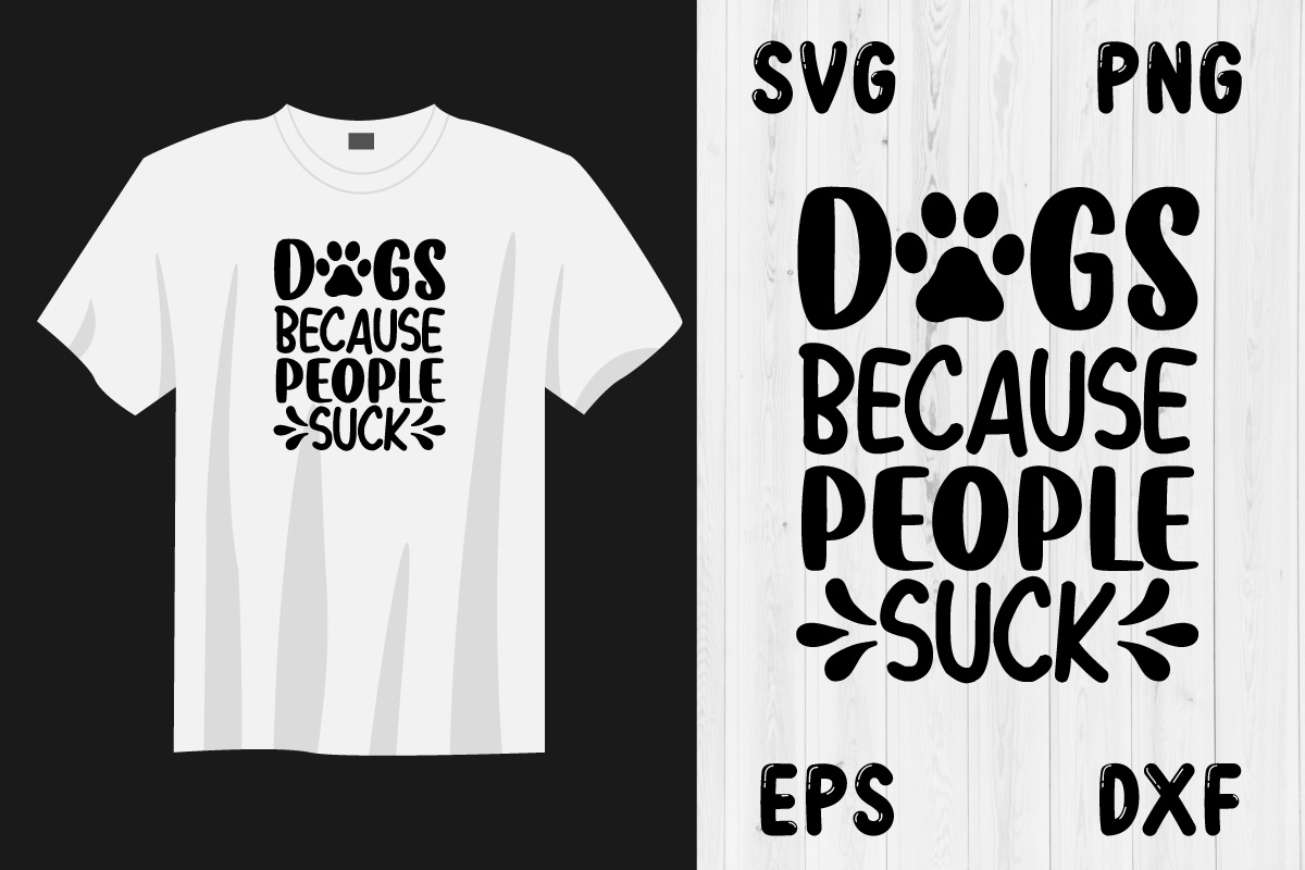 T - shirt that says dogs because people suck.