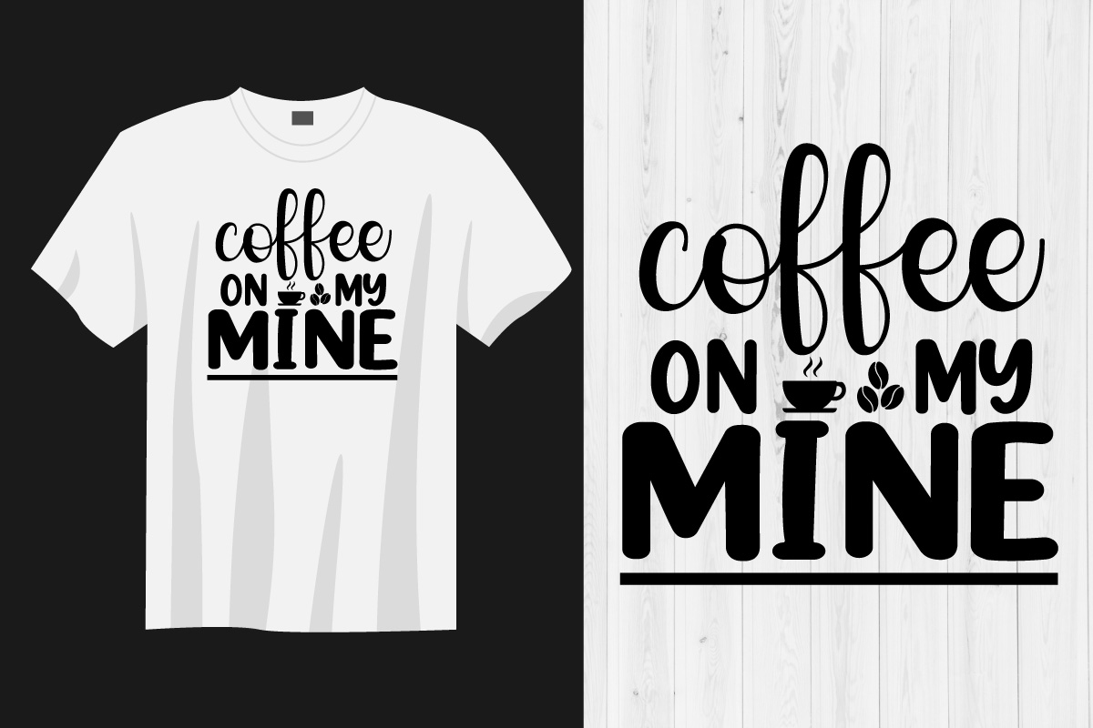 T - shirt that says coffee on my mine.