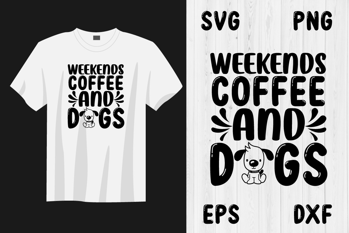 T - shirt with the words weekend's coffee and dogs on it.