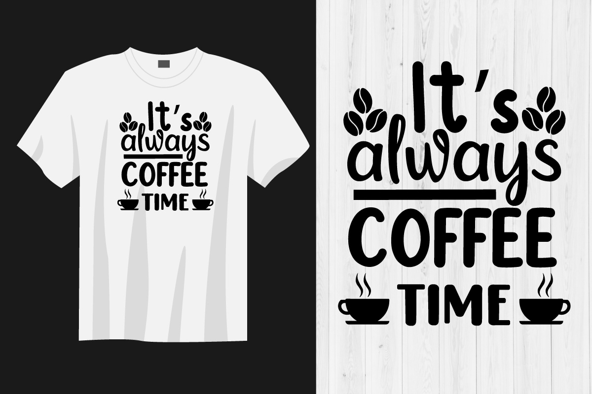 T - shirt that says it's always coffee time.