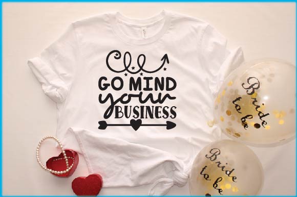 T - shirt that says go mind your business.